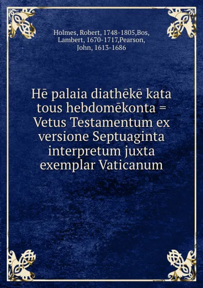 Обложка книги He palaia diatheke kata tous hebdomekonta . Vetus Testamentum ex versione Septuaginta interpretum juxta exemplar Vaticanum, Robert Holmes