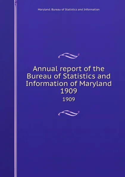 Обложка книги Annual report of the Bureau of Statistics and Information of Maryland. 1909, Maryland. Bureau of Statistics and Information