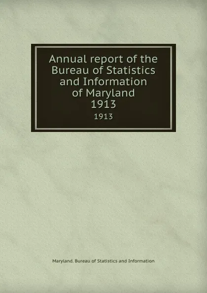 Обложка книги Annual report of the Bureau of Statistics and Information of Maryland. 1913, Maryland. Bureau of Statistics and Information