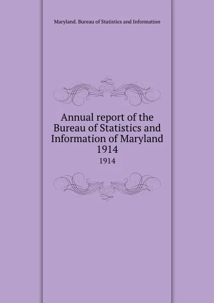 Обложка книги Annual report of the Bureau of Statistics and Information of Maryland. 1914, Maryland. Bureau of Statistics and Information