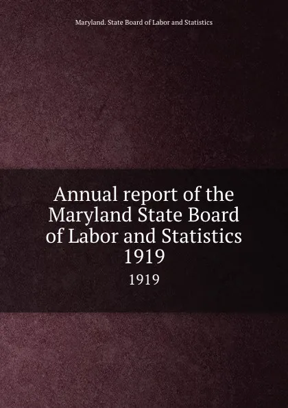 Обложка книги Annual report of the Maryland State Board of Labor and Statistics. 1919, Maryland. State Board of Labor and Statistics