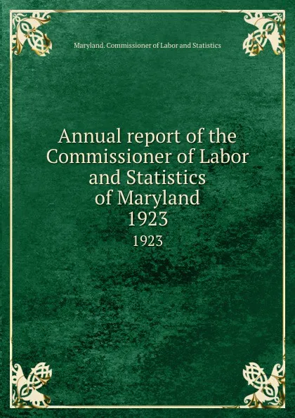 Обложка книги Annual report of the Commissioner of Labor and Statistics of Maryland. 1923, Maryland. Commissioner of Labor and Statistics