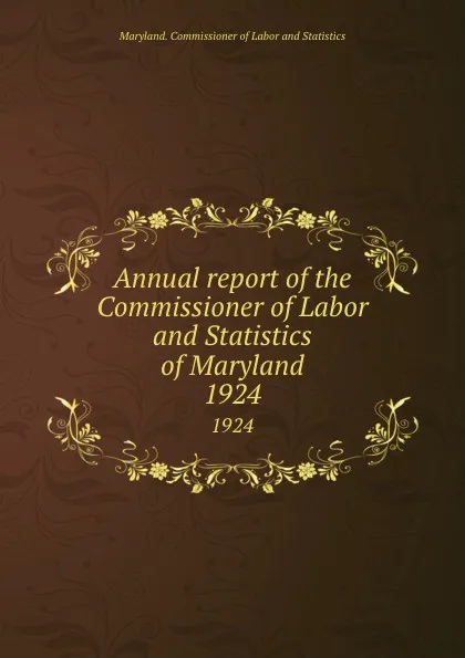 Обложка книги Annual report of the Commissioner of Labor and Statistics of Maryland. 1924, Maryland. Commissioner of Labor and Statistics