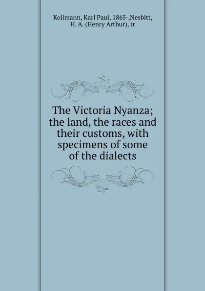 Обложка книги The Victoria Nyanza; the land, the races and their customs, with specimens of some of the dialects, Karl Paul Kollmann