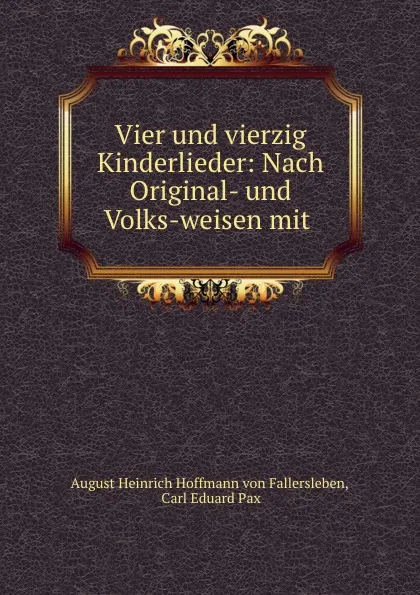 Обложка книги Vier und vierzig Kinderlieder: Nach Original- und Volks-weisen mit ., August Heinrich Hoffmann von Fallersleben