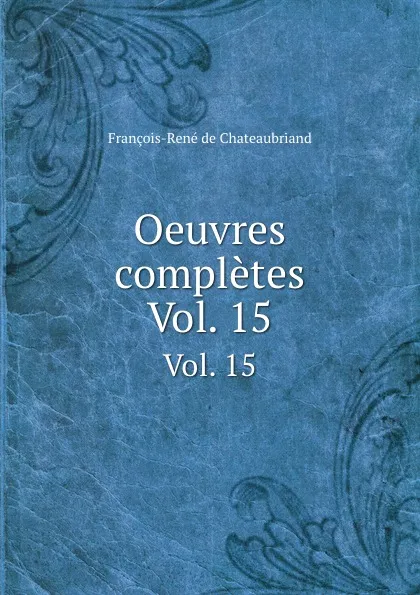 Обложка книги Oeuvres completes. Vol. 15, François-René de Chateaubriand