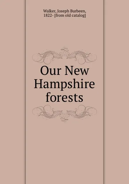 Обложка книги Our New Hampshire forests, Joseph Burbeen Walker