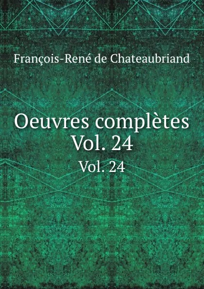 Обложка книги Oeuvres completes. Vol. 24, François-René de Chateaubriand