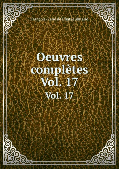 Обложка книги Oeuvres completes. Vol. 17, François-René de Chateaubriand