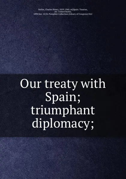 Обложка книги Our treaty with Spain; triumphant diplomacy;, Charles Henry Butler