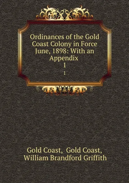 Обложка книги Ordinances of the Gold Coast Colony in Force June, 1898: With an Appendix . 1, Gold Coast