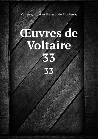 Обложка книги OEuvres de Voltaire. 33, Charles Palissot de Montenoy Voltaire