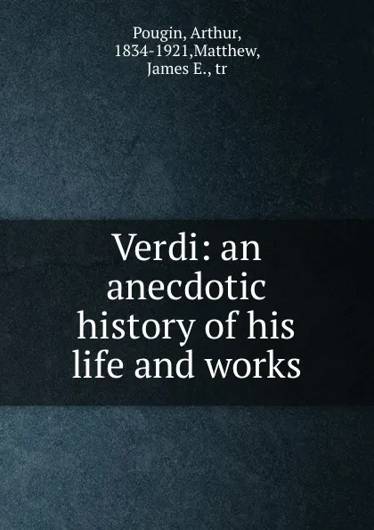 Обложка книги Verdi: an anecdotic history of his life and works, Arthur Pougin