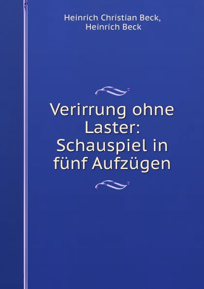 Обложка книги Verirrung ohne Laster: Schauspiel in funf Aufzugen, Heinrich Christian Beck