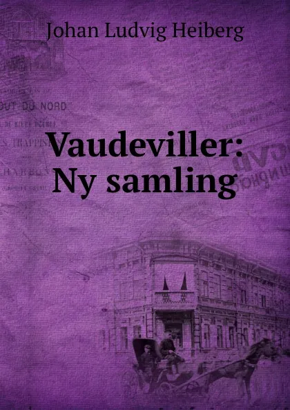 Обложка книги Vaudeviller: Ny samling., Johan Ludvig Heiberg