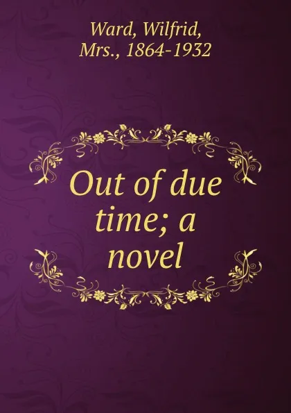 Обложка книги Out of due time; a novel, Wilfrid Ward