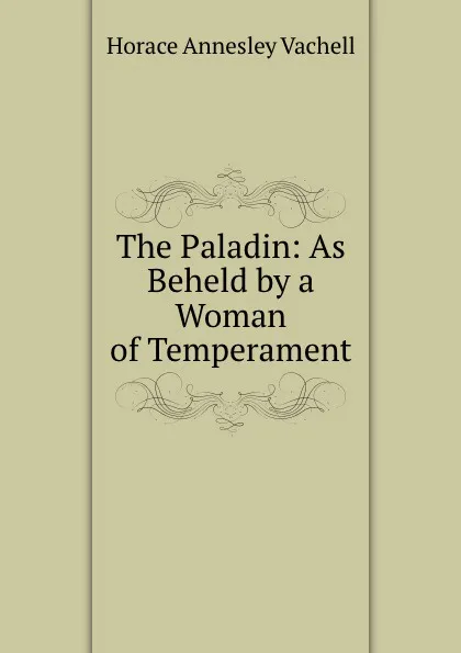 Обложка книги The Paladin: As Beheld by a Woman of Temperament, Horace Annesley Vachell