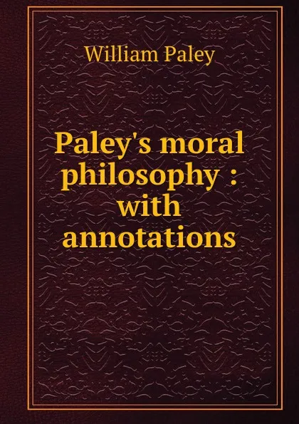 Обложка книги Paley.s moral philosophy : with annotations, William Paley