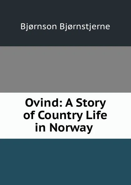 Обложка книги Ovind: A Story of Country Life in Norway ., Bjornstjerne Bjornson