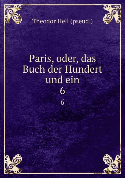 Обложка книги Paris, oder, das Buch der Hundert und ein. 6, Theodor Hell