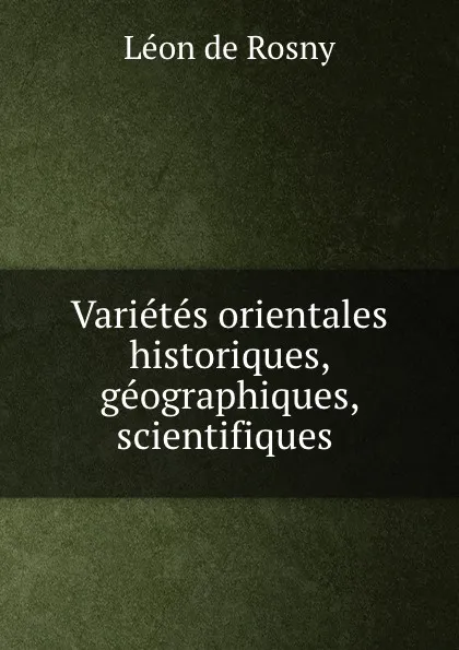 Обложка книги Varietes orientales historiques, geographiques, scientifiques ., Léon de Rosny