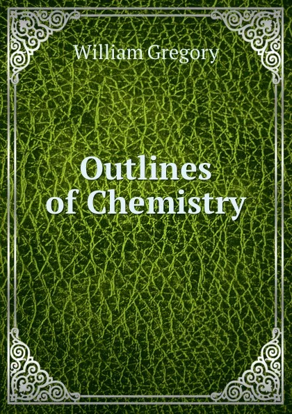 Обложка книги Outlines of Chemistry, William Gregory