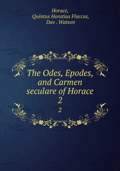 Обложка книги The Odes, Epodes, and Carmen seculare of Horace. 2, Quintus Horatius Flaccus Horace