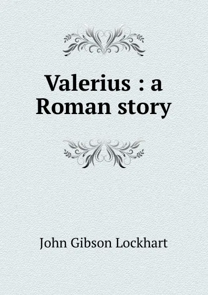 Обложка книги Valerius : a Roman story, J. G. Lockhart