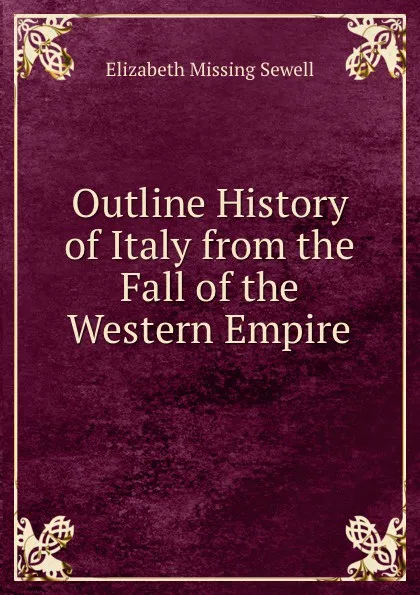 Обложка книги Outline History of Italy from the Fall of the Western Empire, Elizabeth Missing Sewell