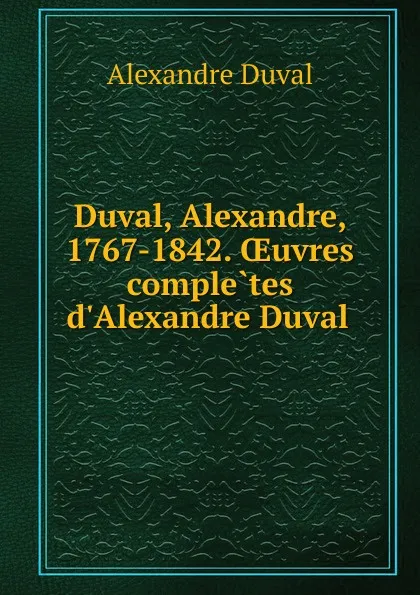 Обложка книги Duval, Alexandre, 1767-1842. OEuvres completes d.Alexandre Duval, Alexandre Duval