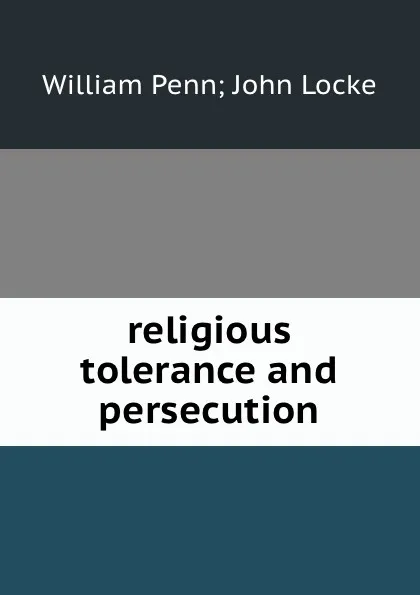 Обложка книги religious tolerance and persecution, William Penn John Locke