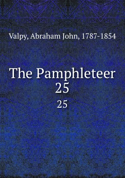 Обложка книги The Pamphleteer. 25, Abraham John Valpy