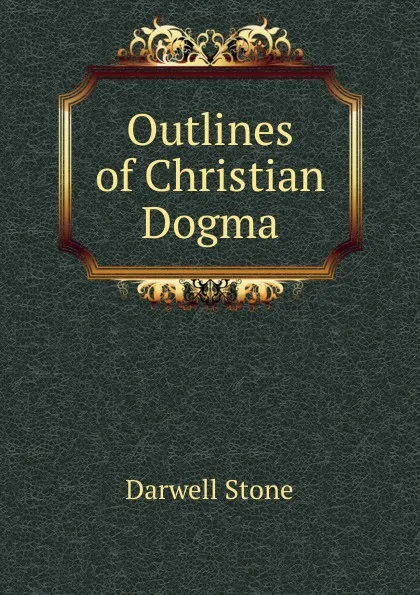 Обложка книги Outlines of Christian Dogma, Darwell Stone