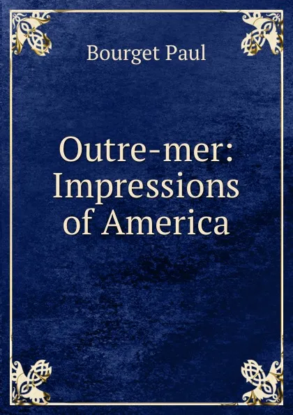 Обложка книги Outre-mer: Impressions of America, Bourget Paul