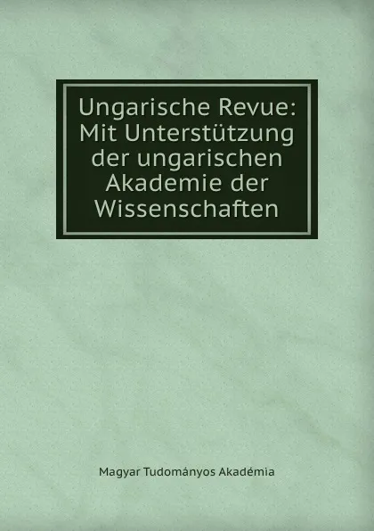 Обложка книги Ungarische Revue: Mit Unterstutzung der ungarischen Akademie der Wissenschaften, Magyar Tudományos Akadémia