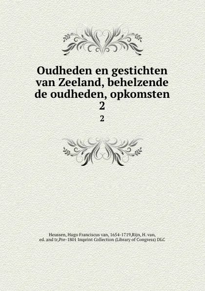 Обложка книги Oudheden en gestichten van Zeeland, behelzende de oudheden, opkomsten. 2, Hugo Franciscus van Heussen