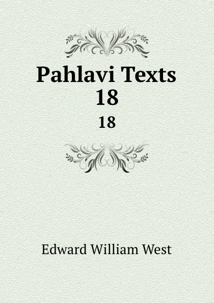 Обложка книги Pahlavi Texts. 18, Edward William West