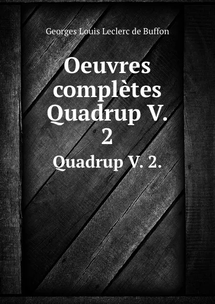 Обложка книги Oeuvres completes. Quadrup V. 2., Georges Louis Leclerc de Buffon