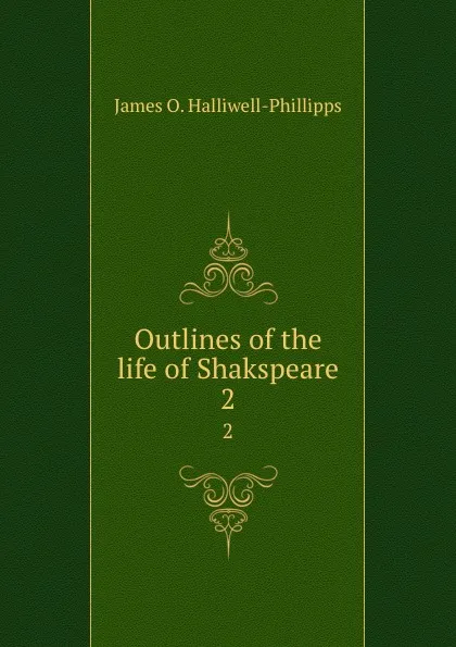 Обложка книги Outlines of the life of Shakspeare. 2, J. O. Halliwell-Phillipps