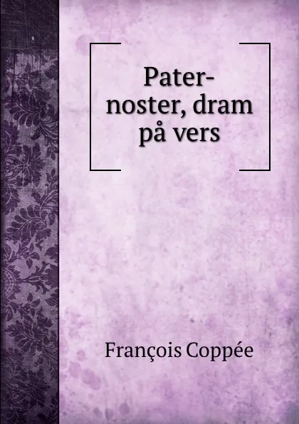 Обложка книги Pater-noster, dram pa vers, François Coppée