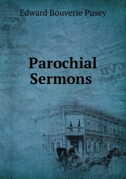 Обложка книги Parochial Sermons ., E. B. Pusey