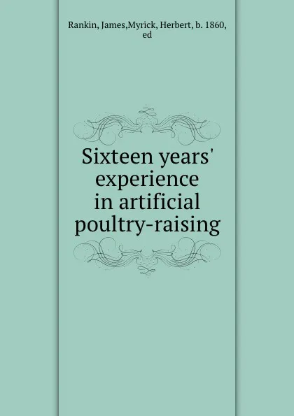 Обложка книги Sixteen years. experience in artificial poultry-raising, James Rankin