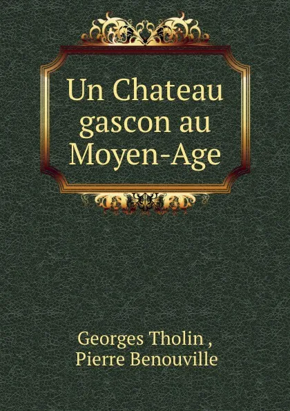 Обложка книги Un Chateau gascon au Moyen-Age, Georges Tholin