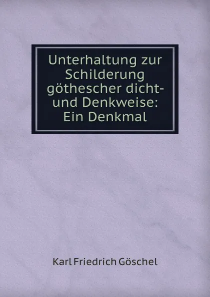 Обложка книги Unterhaltung zur Schilderung gothescher dicht- und Denkweise: Ein Denkmal, Karl Friedrich Göschel