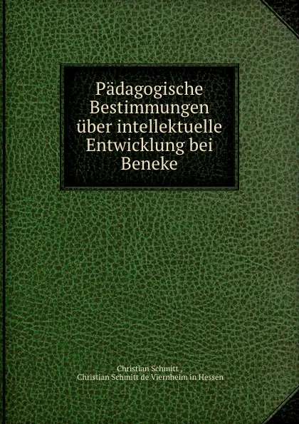 Обложка книги Padagogische Bestimmungen uber intellektuelle Entwicklung bei Beneke., Christian Schmitt