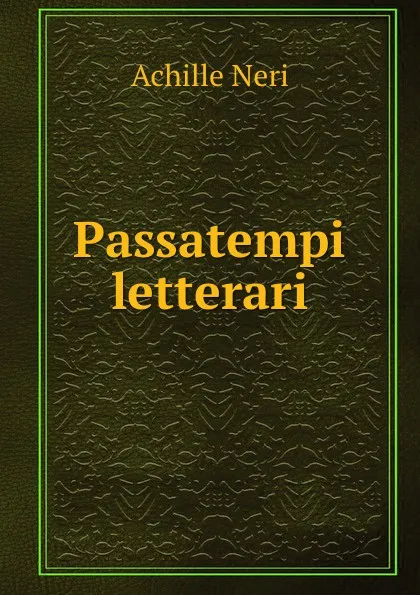 Обложка книги Passatempi letterari., Achille Neri