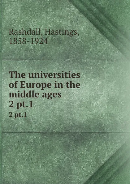 Обложка книги The universities of Europe in the middle ages. 2 pt.1, Hastings Rashdall