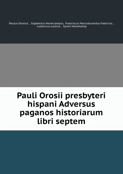 Обложка книги Pauli Orosii presbyteri hispani Adversus paganos historiarum libri septem, Paulus Orosius