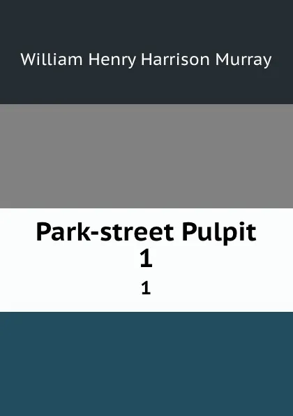 Обложка книги Park-street Pulpit. 1, William Henry Harrison Murray