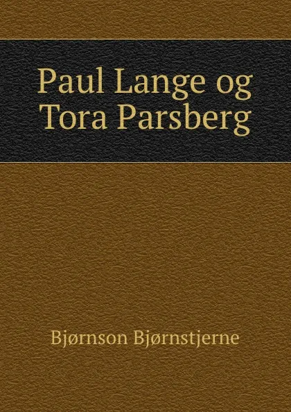 Обложка книги Paul Lange og Tora Parsberg, Bjornstjerne Bjornson